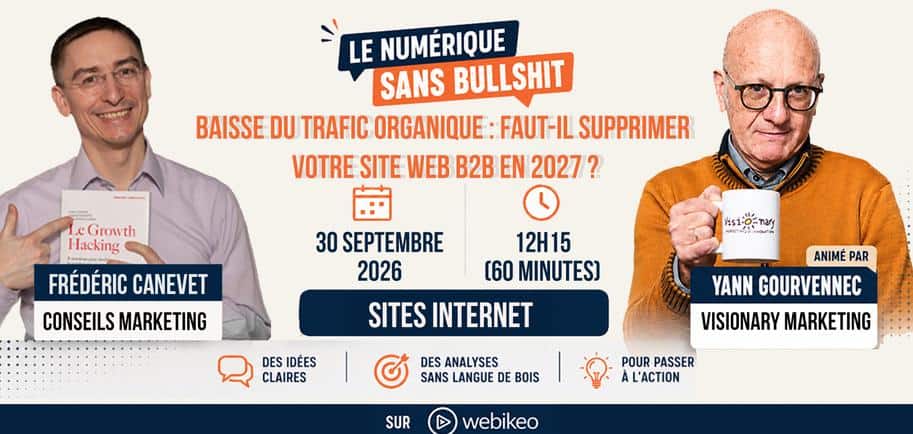 Webinaire Le numérique sans bullshit : baisse du trafic organique, faut-il supprimer votre site web B2B en 2027 ? Le 30 septembre 2026 à 12h15 avec Frédéric Canevet et Yann Gourvennec